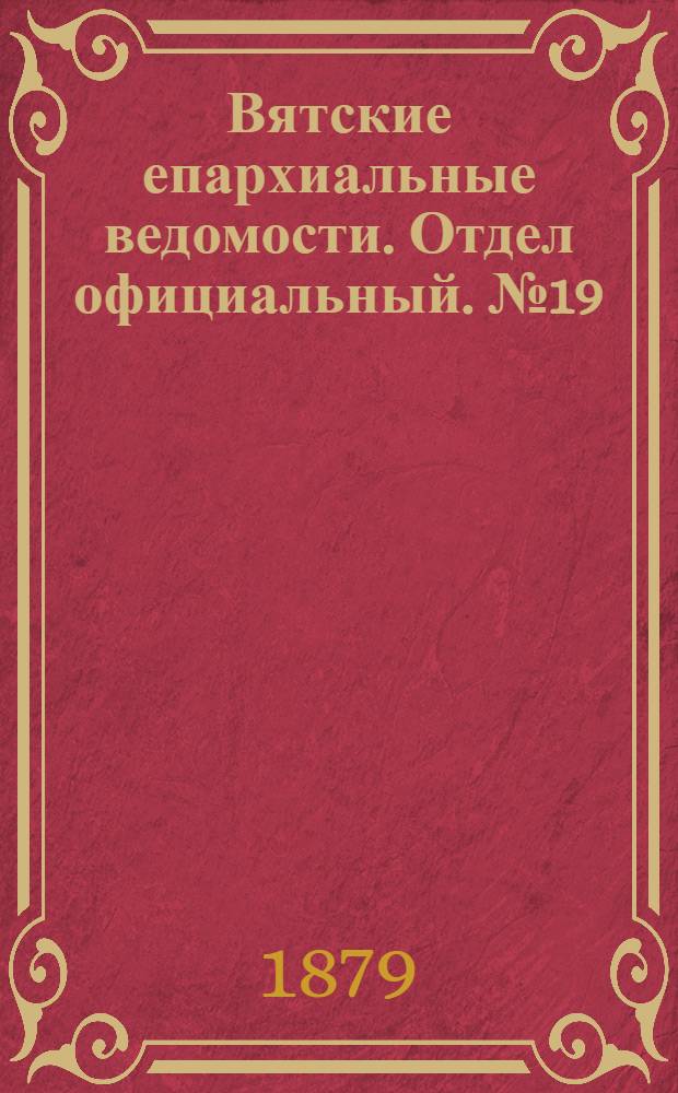 Вятские епархиальные ведомости. Отдел официальный. № 19 (1 октября 1879 г.)