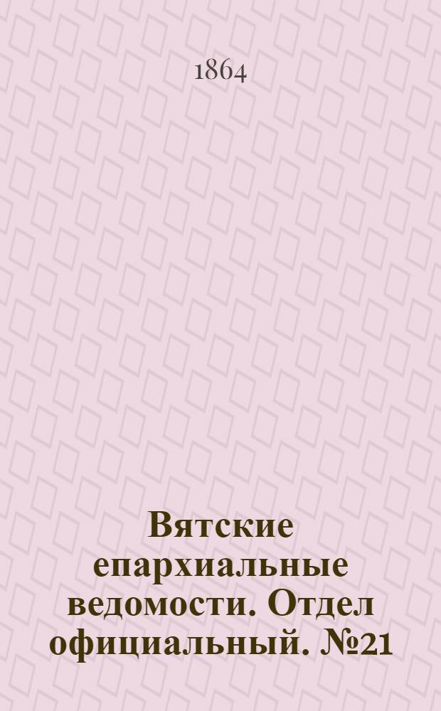 Вятские епархиальные ведомости. Отдел официальный. № 21 (4 ноября 1864 г.)