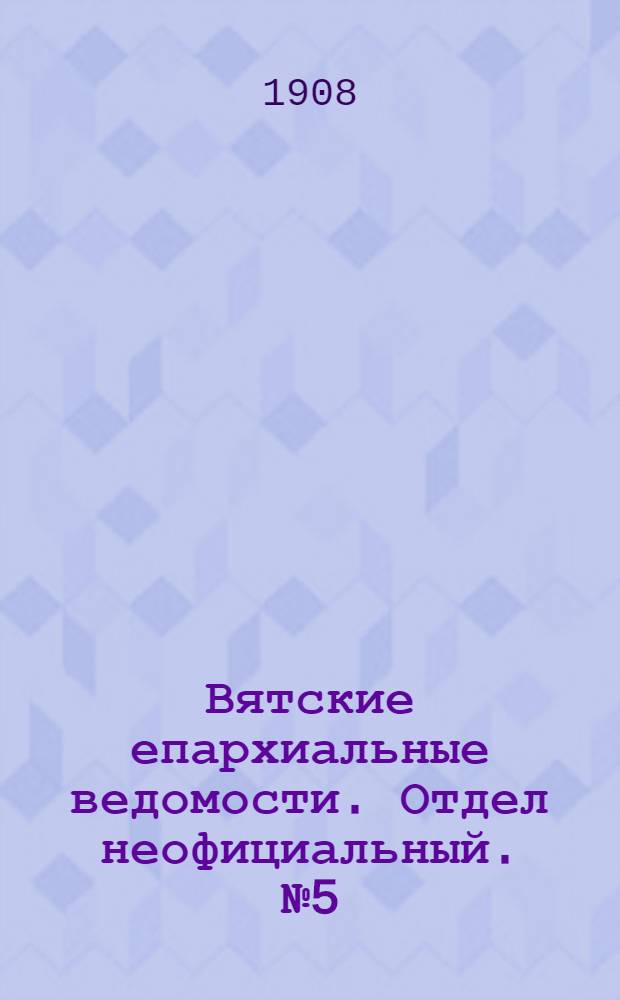 Вятские епархиальные ведомости. Отдел неофициальный. № 5 (31 января 1908 г.)