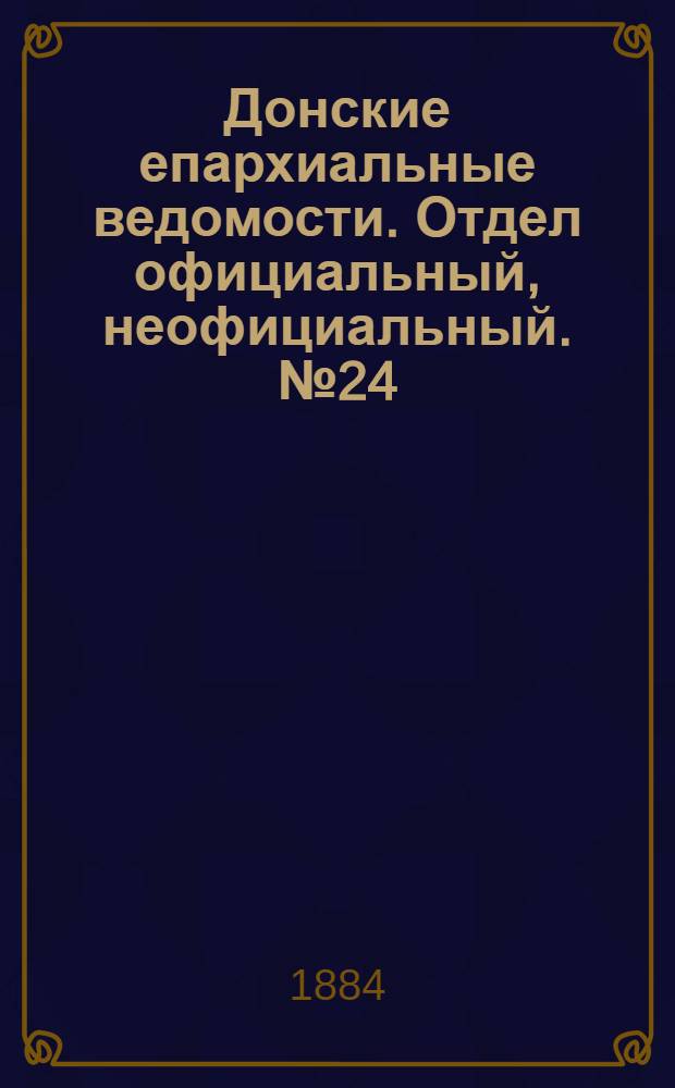 Донские епархиальные ведомости. Отдел официальный, неофициальный. № 24 (15 декабря 1884 г.)