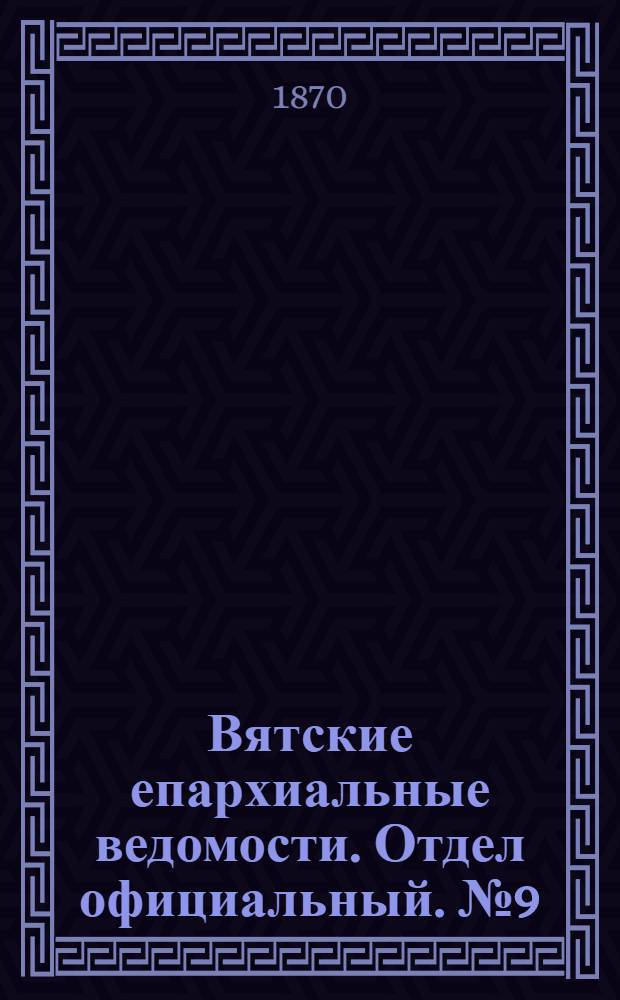 Вятские епархиальные ведомости. Отдел официальный. № 9 (1 мая 1870 г.)