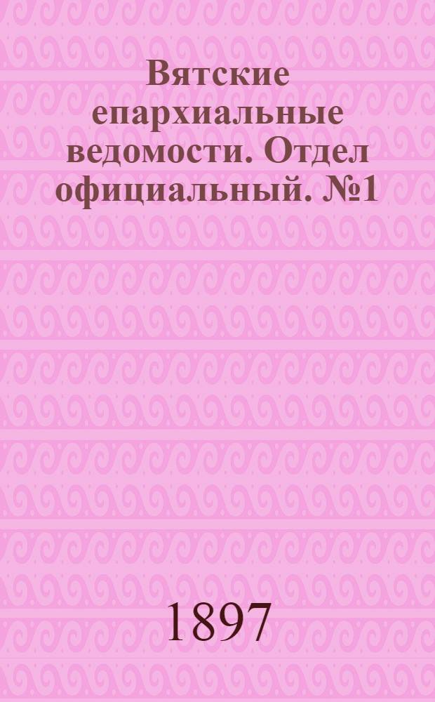 Вятские епархиальные ведомости. Отдел официальный. № 1 (1 января 1897 г.)