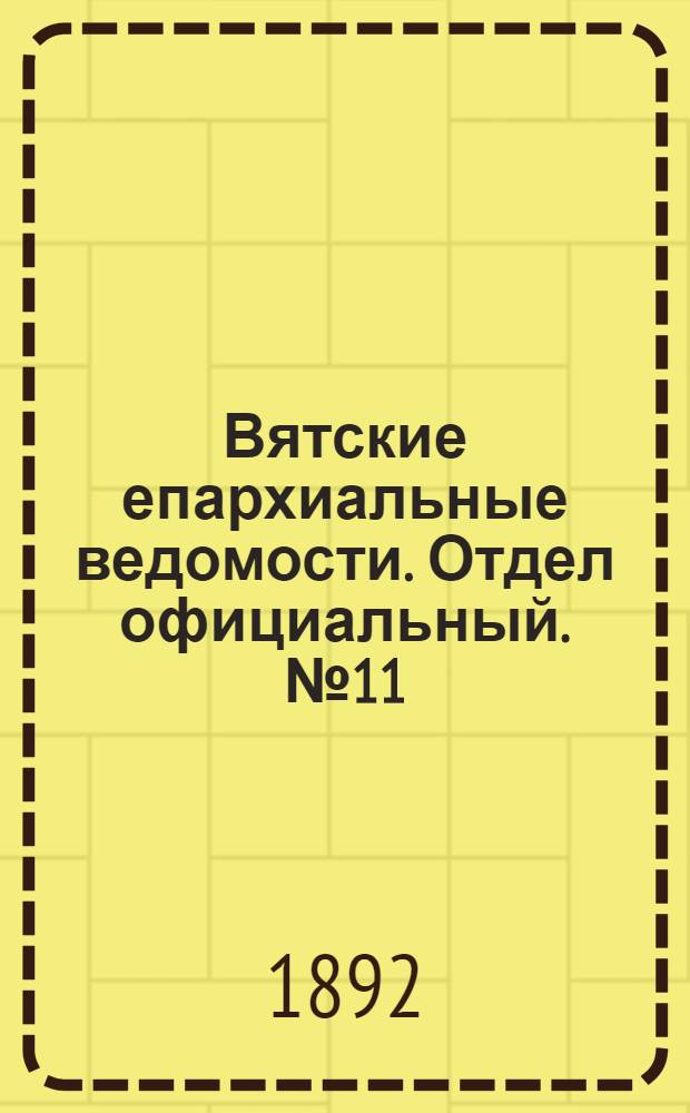 Вятские епархиальные ведомости. Отдел официальный. № 11 (1 июня 1892 г.)