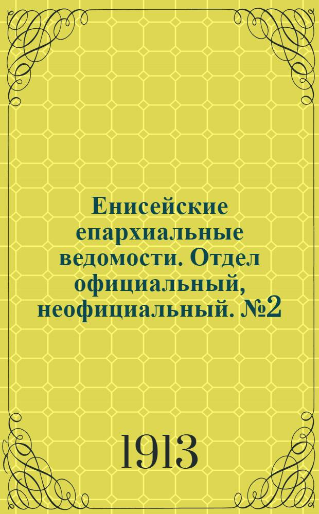 Енисейские епархиальные ведомости. Отдел официальный, неофициальный. № 2 (15 января 1913 г.)