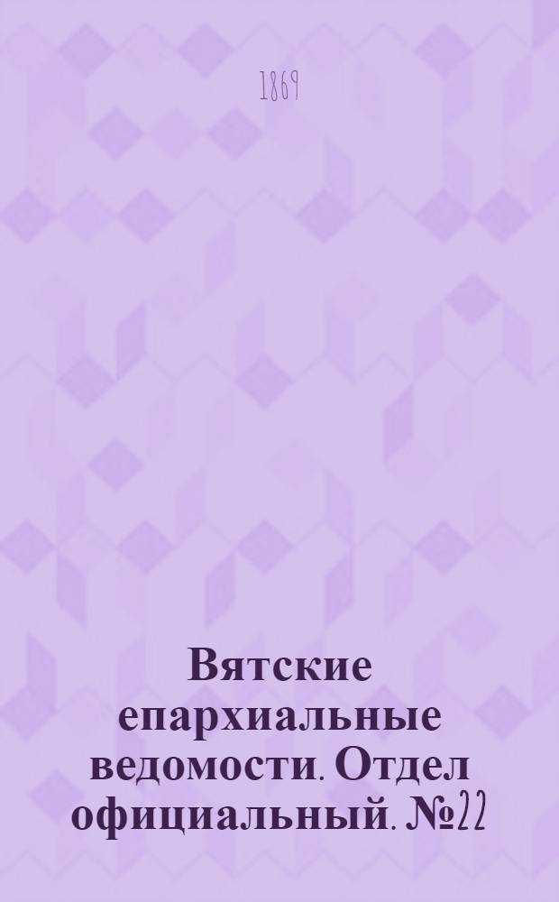 Вятские епархиальные ведомости. Отдел официальный. № 22 (16 ноября 1869 г.)