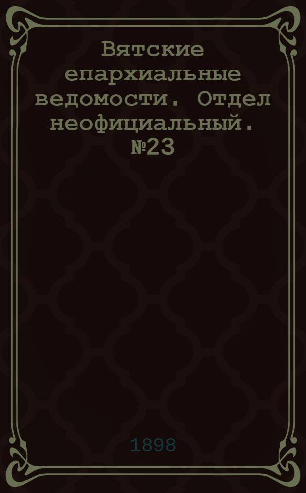 Вятские епархиальные ведомости. Отдел неофициальный. № 23 (1 декабря 1898 г.)