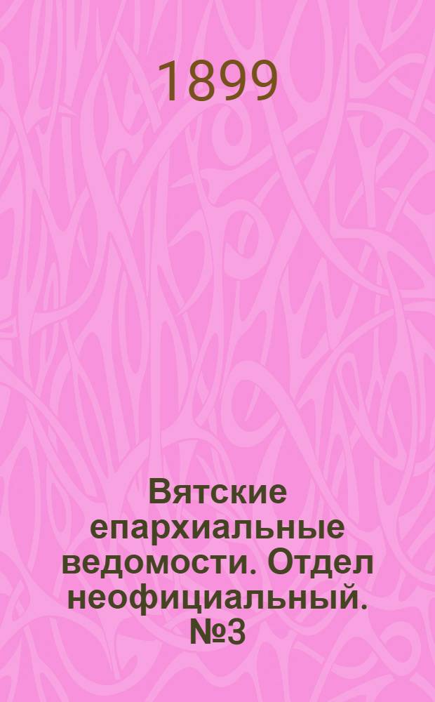 Вятские епархиальные ведомости. Отдел неофициальный. № 3 (1 февраля 1899 г.)