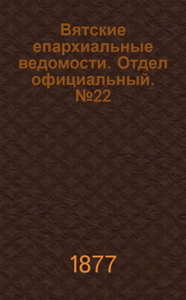 Вятские епархиальные ведомости. Отдел официальный. № 22 (16 ноября 1877 г.)