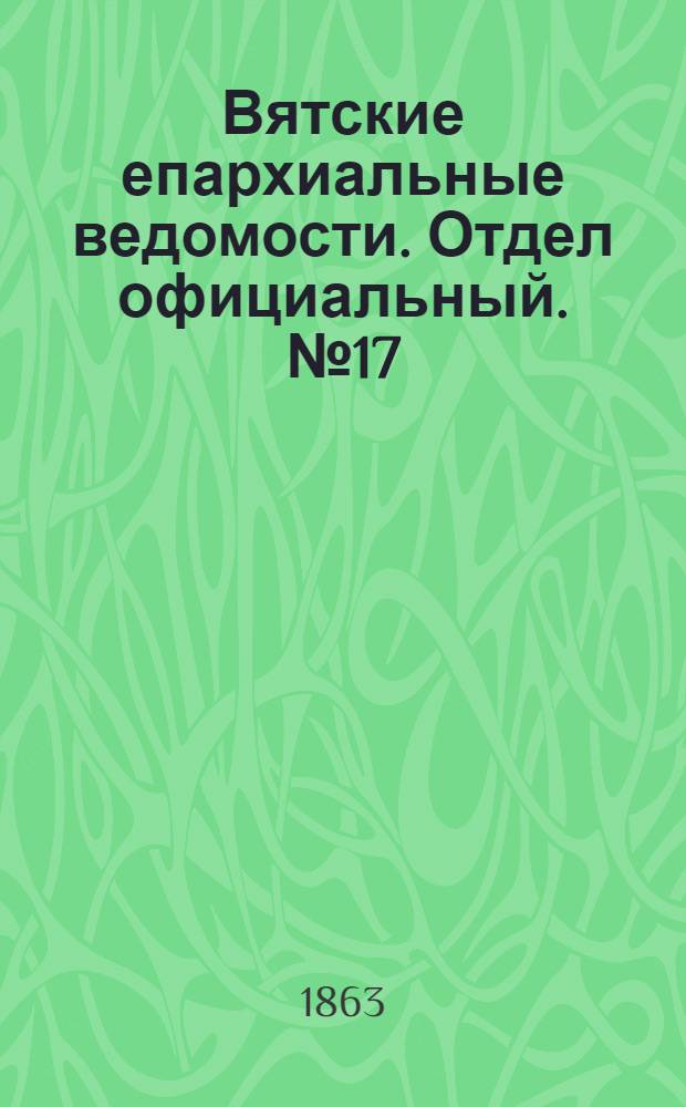Вятские епархиальные ведомости. Отдел официальный. № 17 (1 сентября 1863 г.)