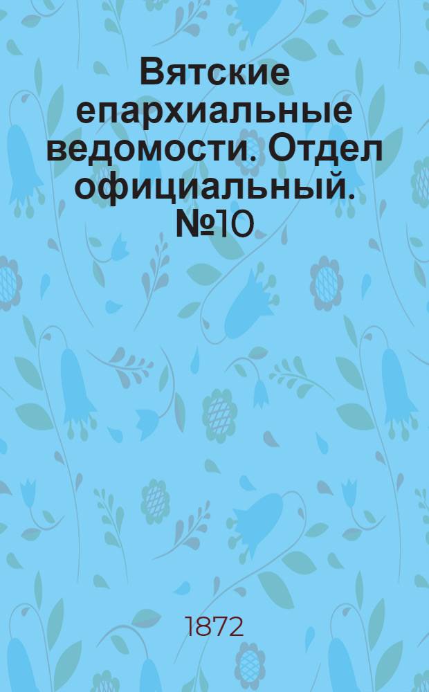 Вятские епархиальные ведомости. Отдел официальный. № 10 (16 мая 1872 г.)