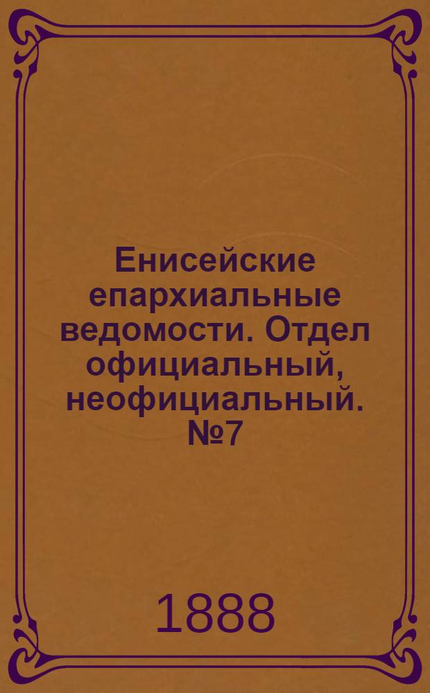 Енисейские епархиальные ведомости. Отдел официальный, неофициальный. № 7 (1 апреля 1888 г.)