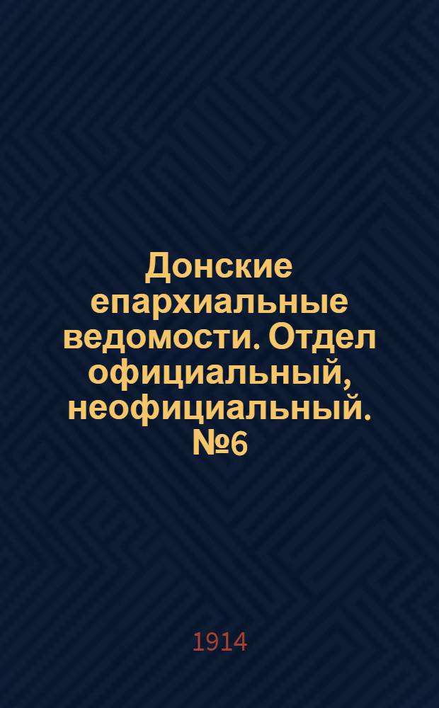 Донские епархиальные ведомости. Отдел официальный, неофициальный. № 6 (21 февраля 1914 г.)