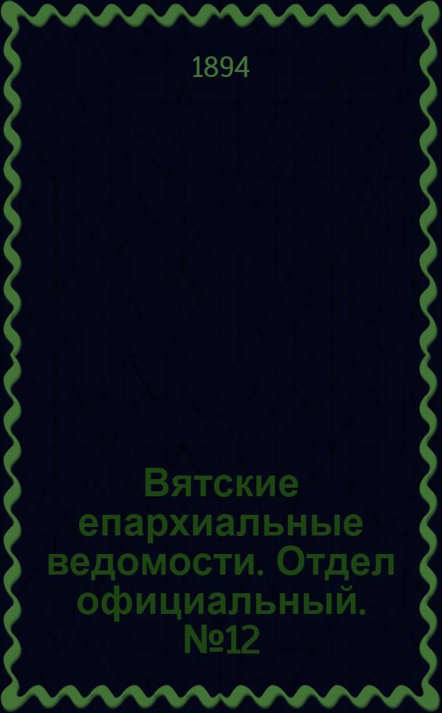 Вятские епархиальные ведомости. Отдел официальный. № 12 (16 июня 1894 г.)