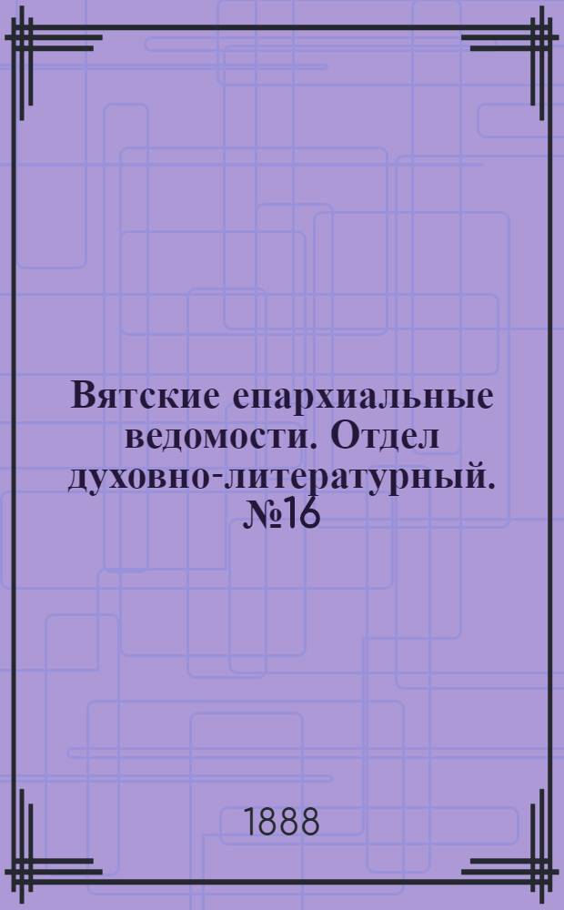 Вятские епархиальные ведомости. Отдел духовно-литературный. № 16 (16 августа 1888 г.)