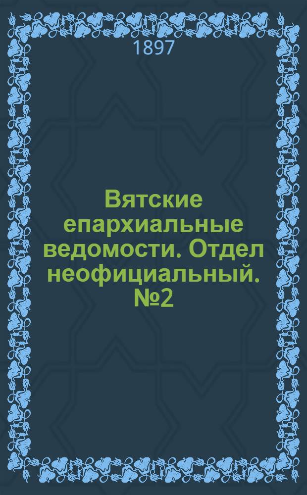 Вятские епархиальные ведомости. Отдел неофициальный. № 2 (15 января 1897 г.)