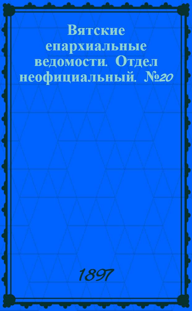 Вятские епархиальные ведомости. Отдел неофициальный. № 20 (15 октября 1897 г.)