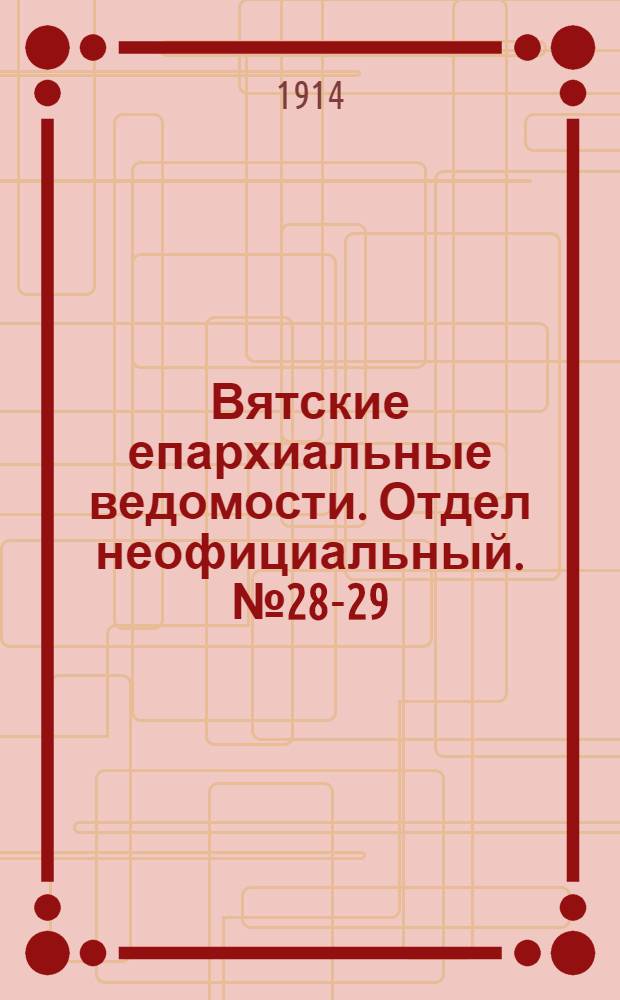 Вятские епархиальные ведомости. Отдел неофициальный. № 28-29 (17 июля 1914 г.)