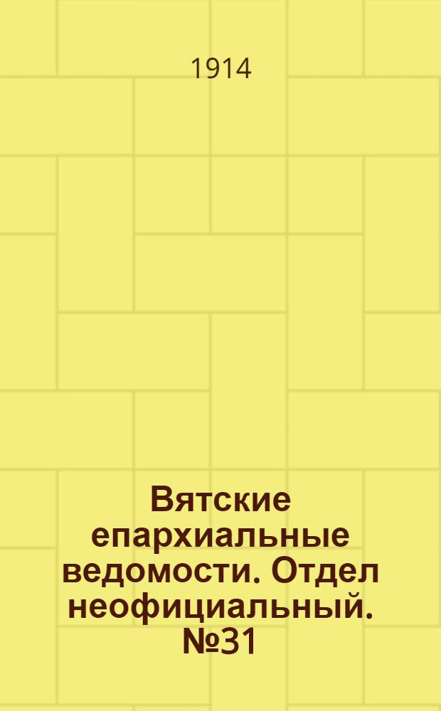 Вятские епархиальные ведомости. Отдел неофициальный. № 31 (31 июля 1914 г.)
