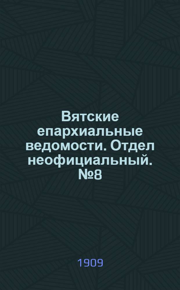 Вятские епархиальные ведомости. Отдел неофициальный. № 8 (26 февраля 1909 г.)