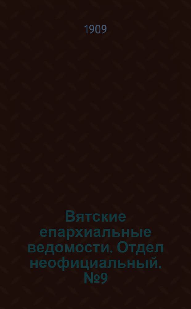 Вятские епархиальные ведомости. Отдел неофициальный. № 9 (5 марта 1909 г.)