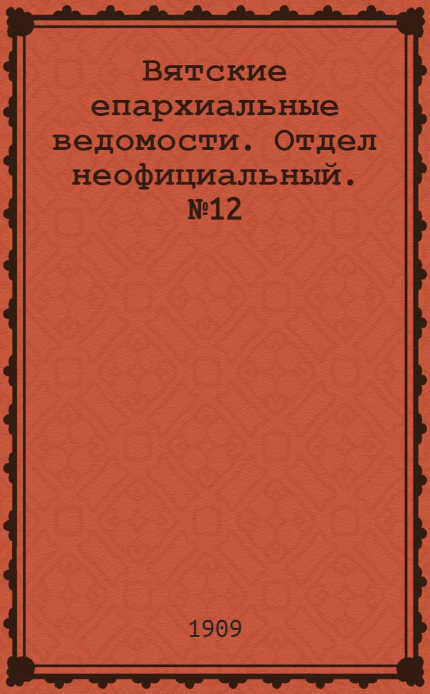 Вятские епархиальные ведомости. Отдел неофициальный. № 12 (26 марта 1909 г.)