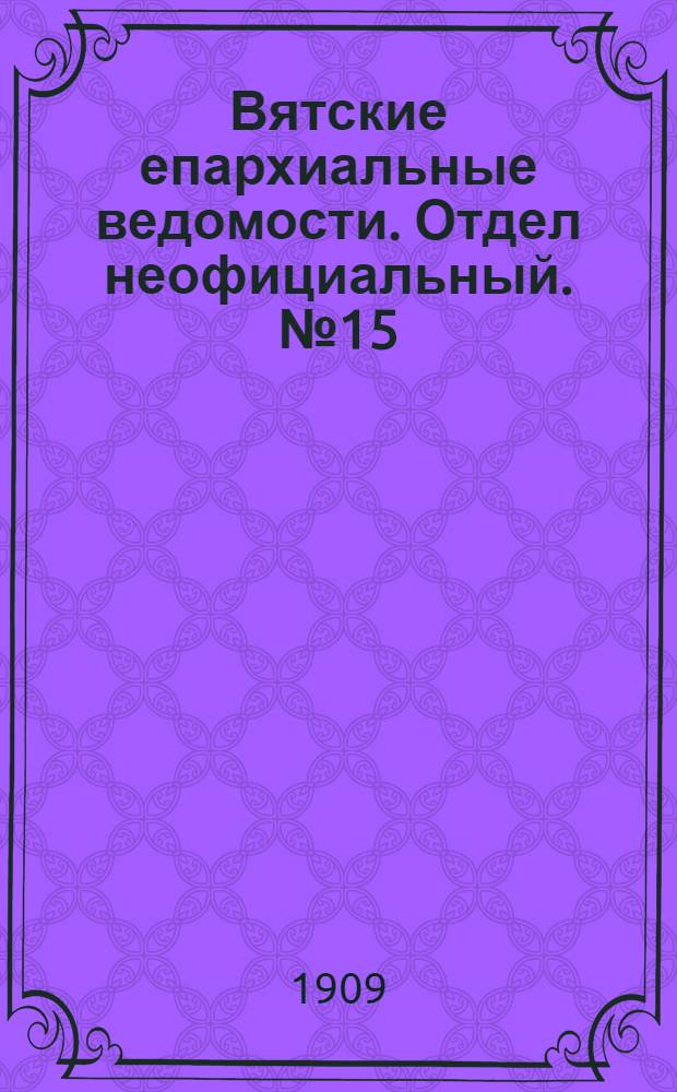 Вятские епархиальные ведомости. Отдел неофициальный. № 15 (16 апреля 1909 г.)