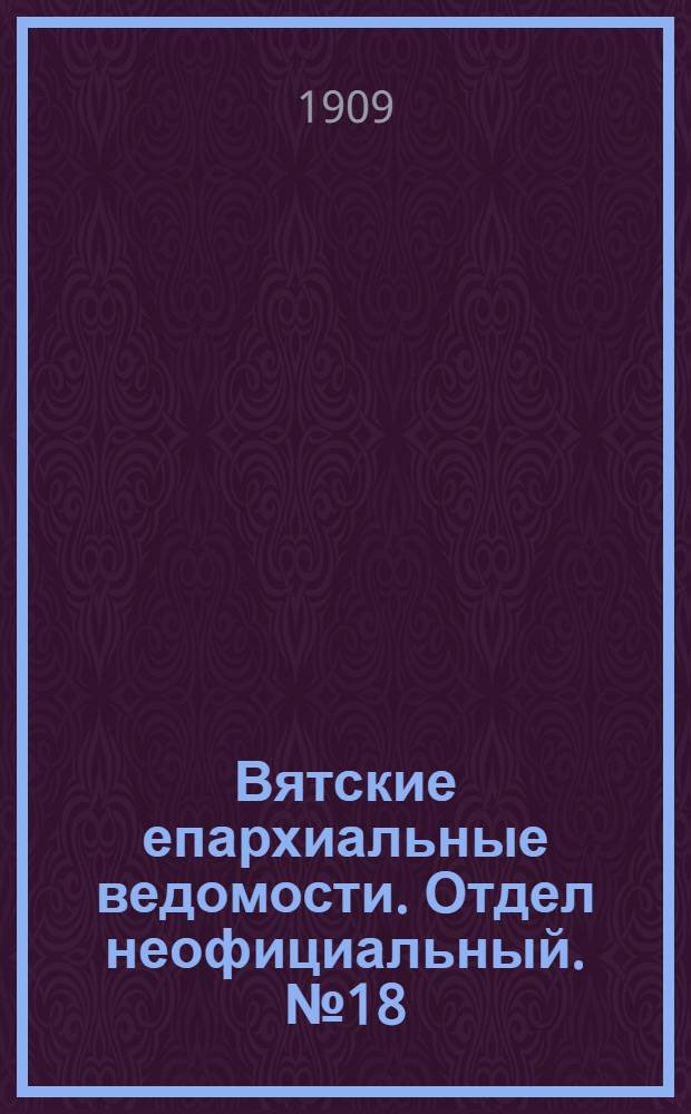 Вятские епархиальные ведомости. Отдел неофициальный. № 18 (7 мая 1909 г.)