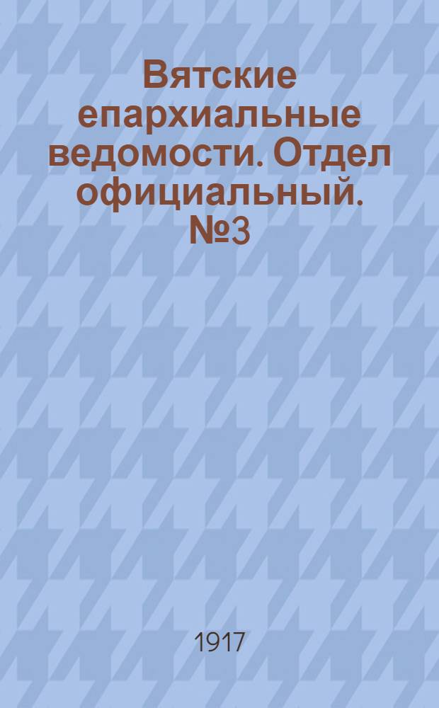 Вятские епархиальные ведомости. Отдел официальный. № 3 (22 августа 1917 г.)