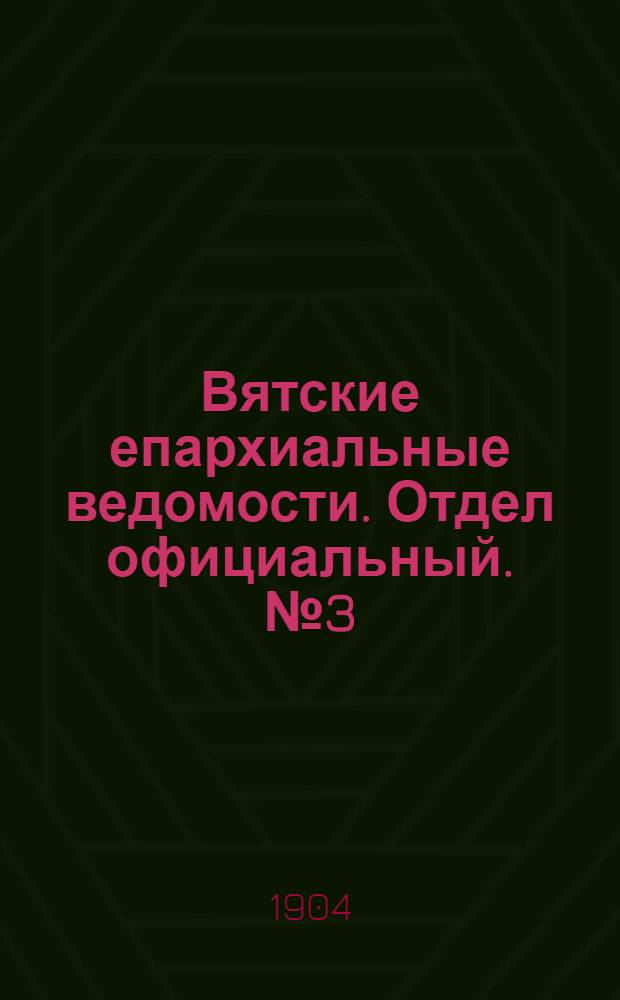 Вятские епархиальные ведомости. Отдел официальный. № 3 (1 февраля 1904 г.)
