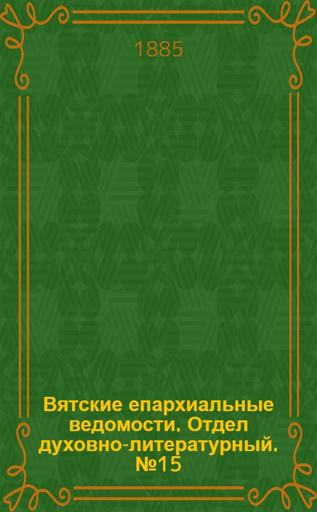 Вятские епархиальные ведомости. Отдел духовно-литературный. № 15 (1 августа 1885 г.)