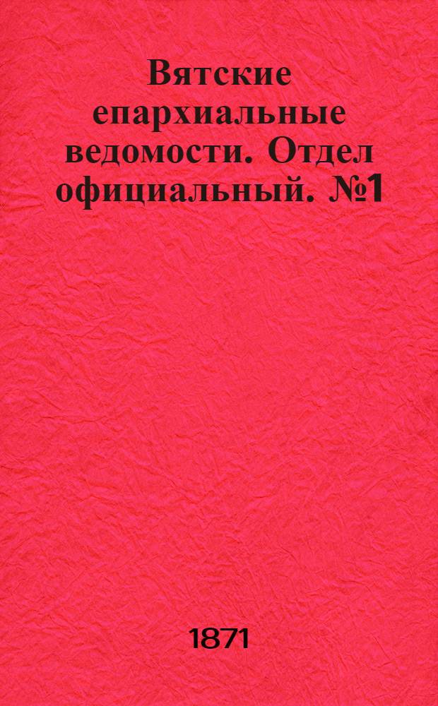 Вятские епархиальные ведомости. Отдел официальный. № 1 (1 января 1871 г.)