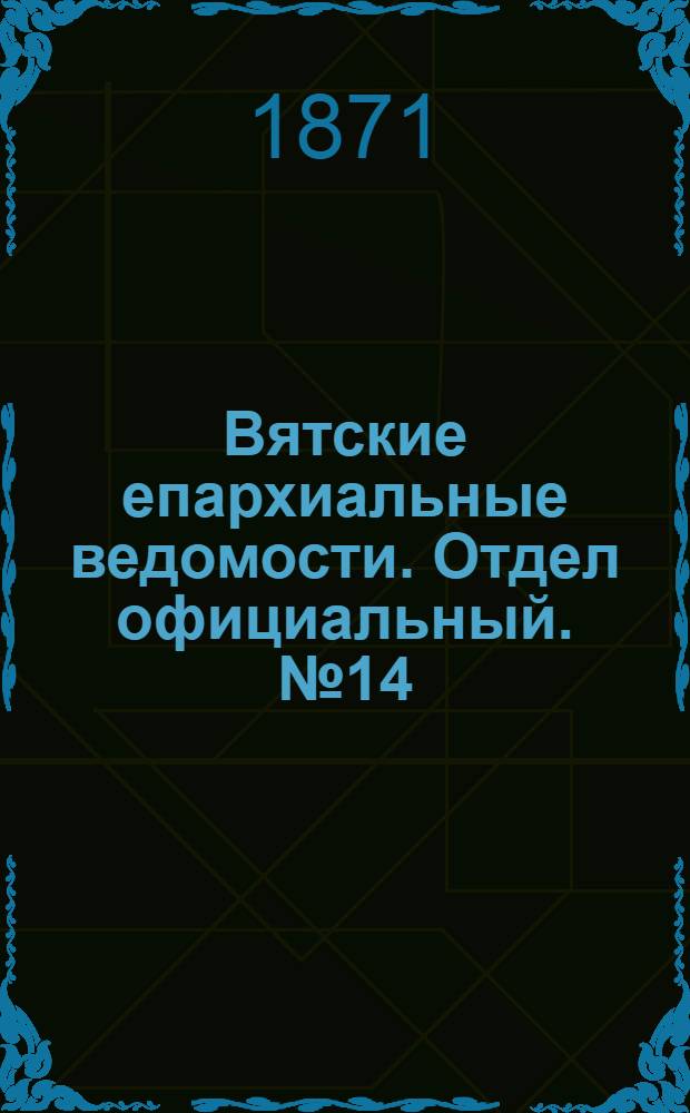 Вятские епархиальные ведомости. Отдел официальный. № 14 (16 июля 1871 г.)