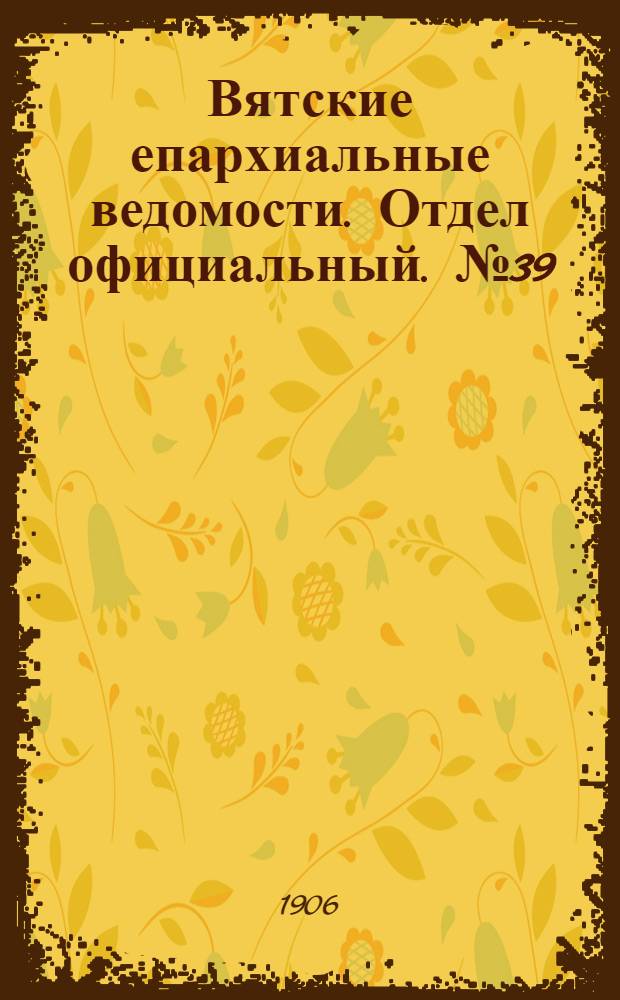 Вятские епархиальные ведомости. Отдел официальный. № 39 (28 сентября 1906 г.)