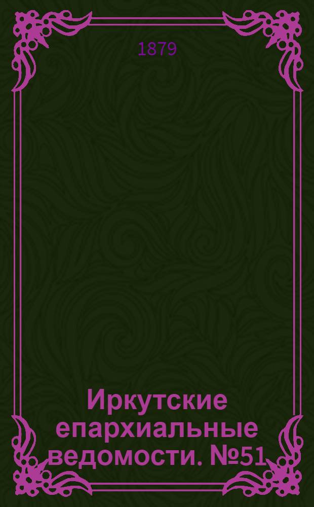 Иркутские епархиальные ведомости. № 51 (22 декабря 1879 г.)