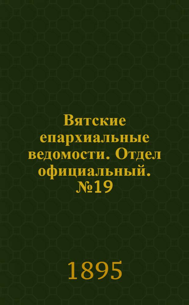 Вятские епархиальные ведомости. Отдел официальный. № 19 (1 октября 1895 г.)