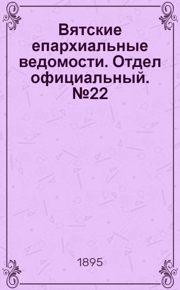 Вятские епархиальные ведомости. Отдел официальный. № 22 (16 ноября 1895 г.)