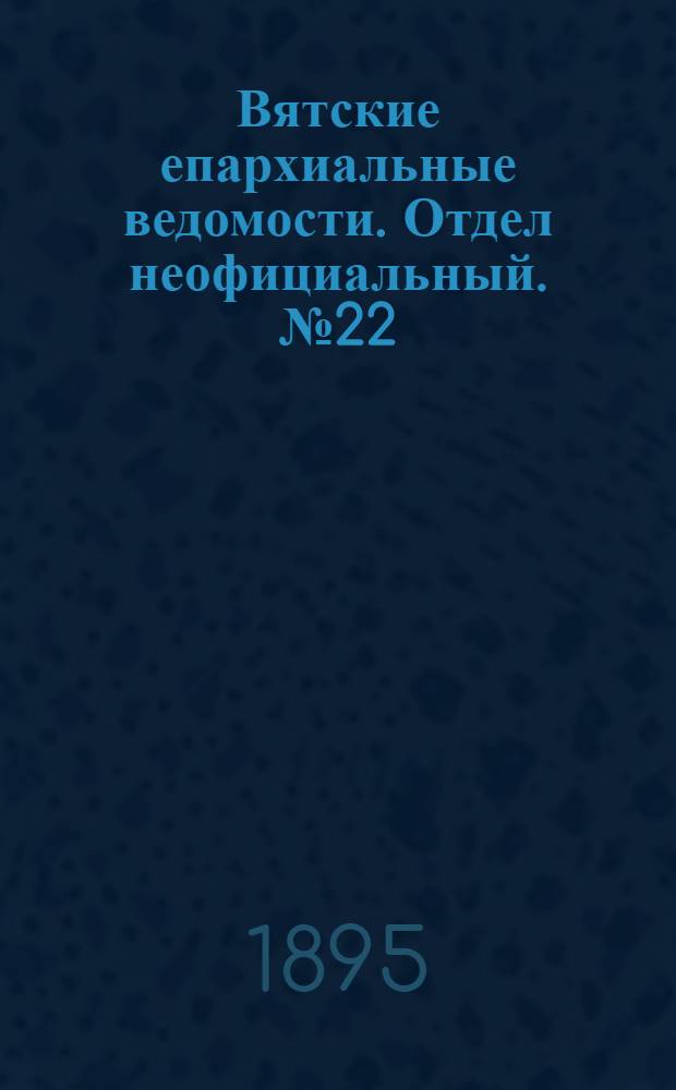 Вятские епархиальные ведомости. Отдел неофициальный. № 22 (16 ноября 1895 г.)