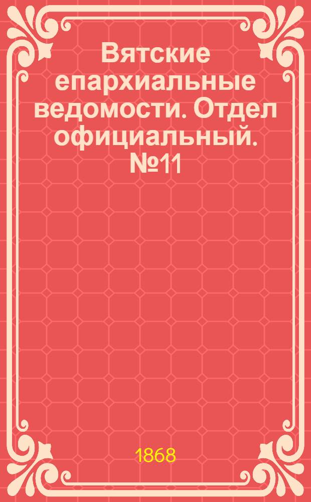 Вятские епархиальные ведомости. Отдел официальный. № 11 (1 июня 1868 г.)