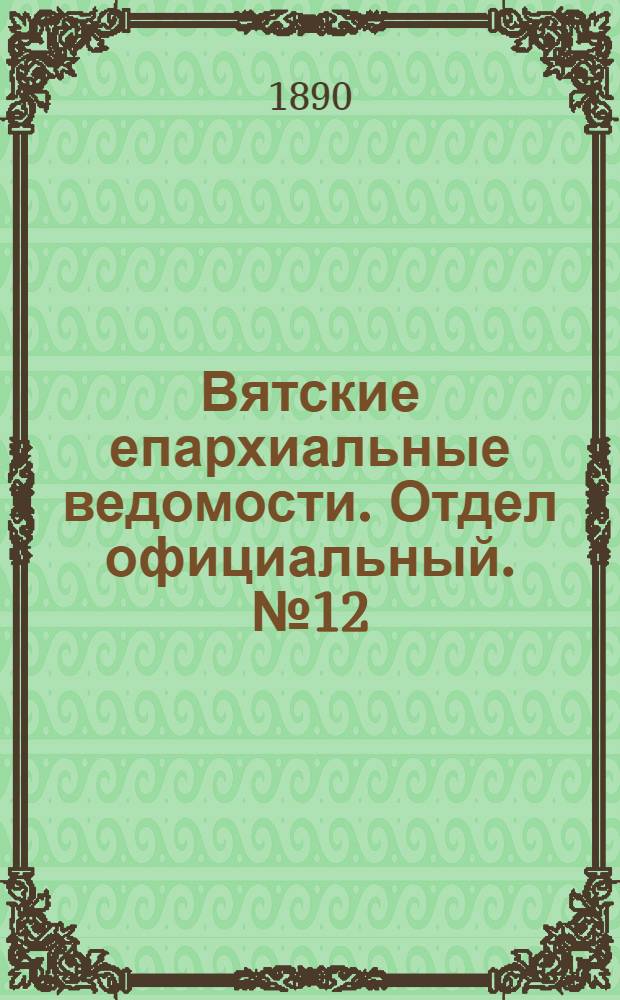 Вятские епархиальные ведомости. Отдел официальный. № 12 (16 июня 1890 г.)