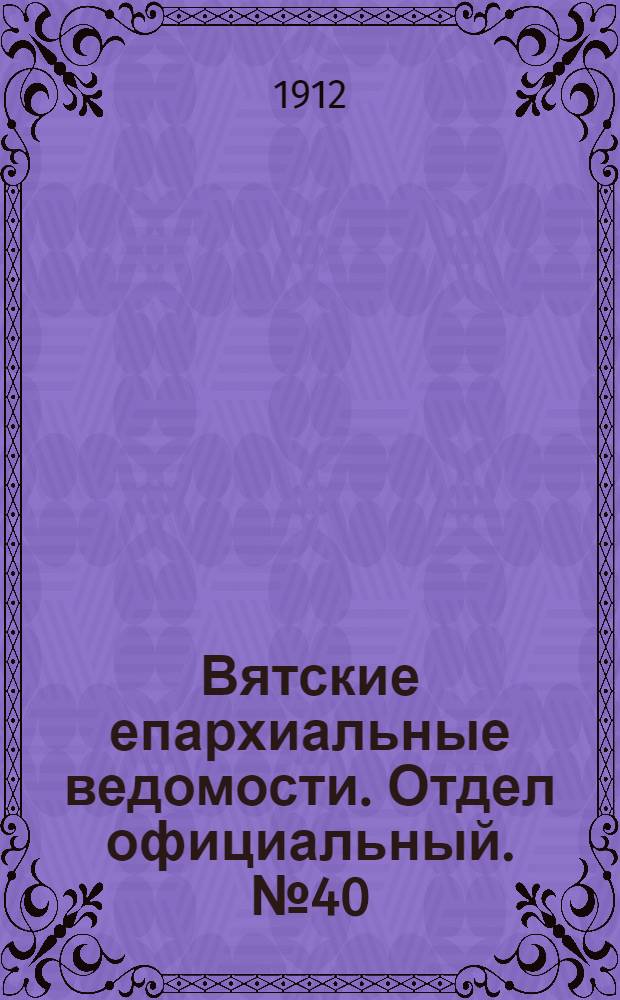 Вятские епархиальные ведомости. Отдел официальный. № 40 (4 октября 1912 г.)