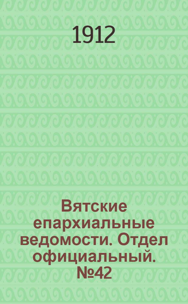 Вятские епархиальные ведомости. Отдел официальный. № 42 (18 октября 1912 г.)