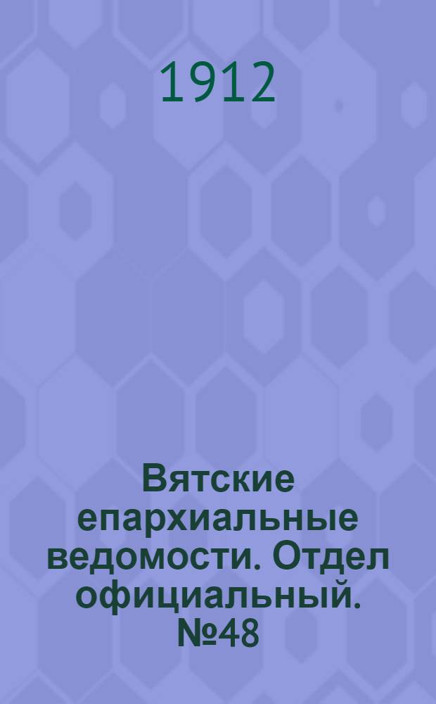 Вятские епархиальные ведомости. Отдел официальный. № 48 (29 ноября 1912 г.)