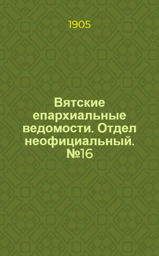 Вятские епархиальные ведомости. Отдел неофициальный. № 16 (16 августа 1905 г.)