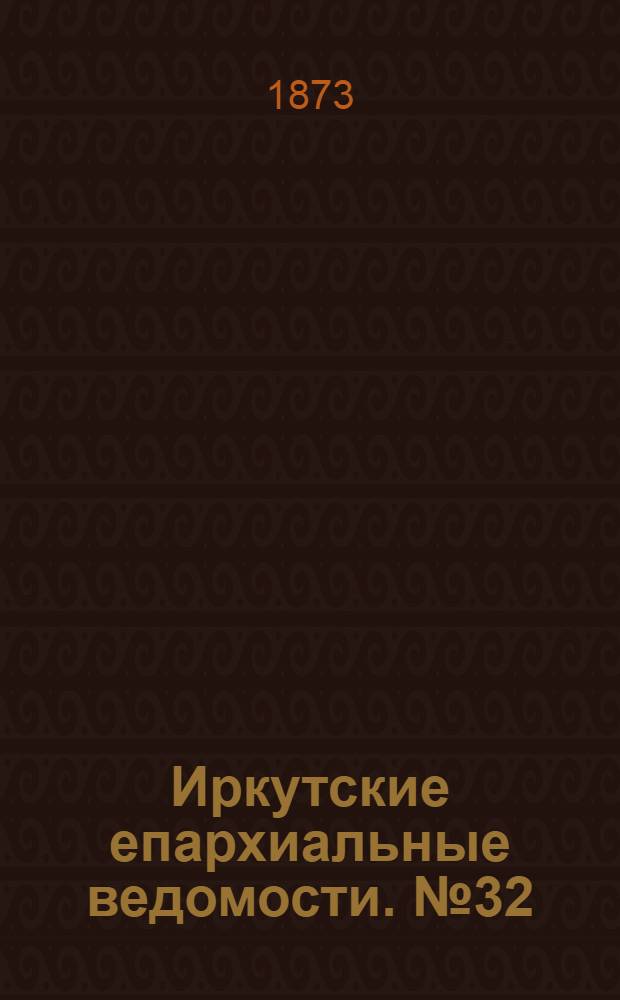 Иркутские епархиальные ведомости. № 32 (11 августа 1873 г.)
