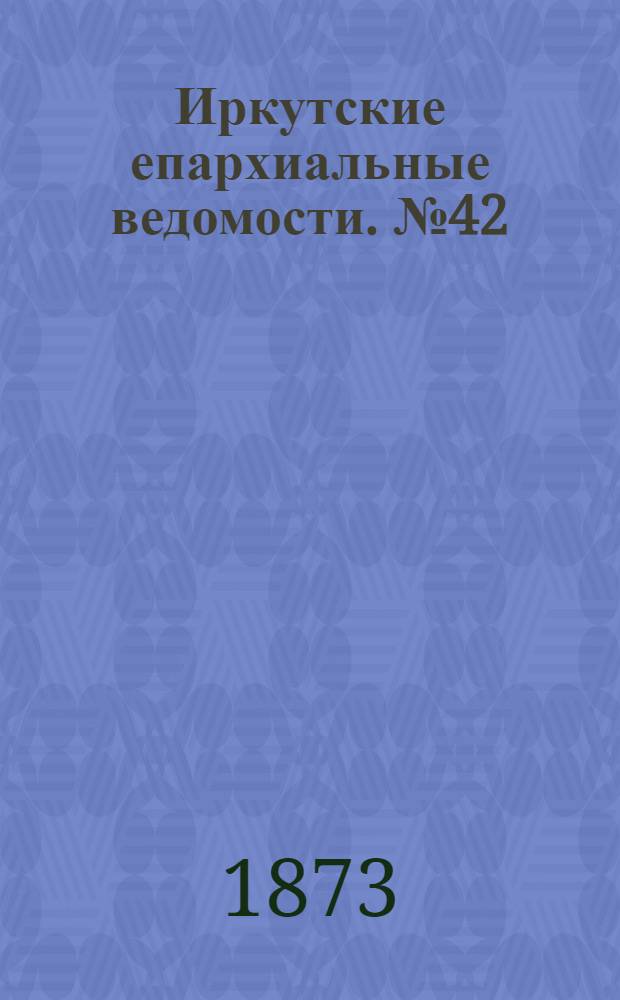 Иркутские епархиальные ведомости. № 42 (20 октября 1873 г.)