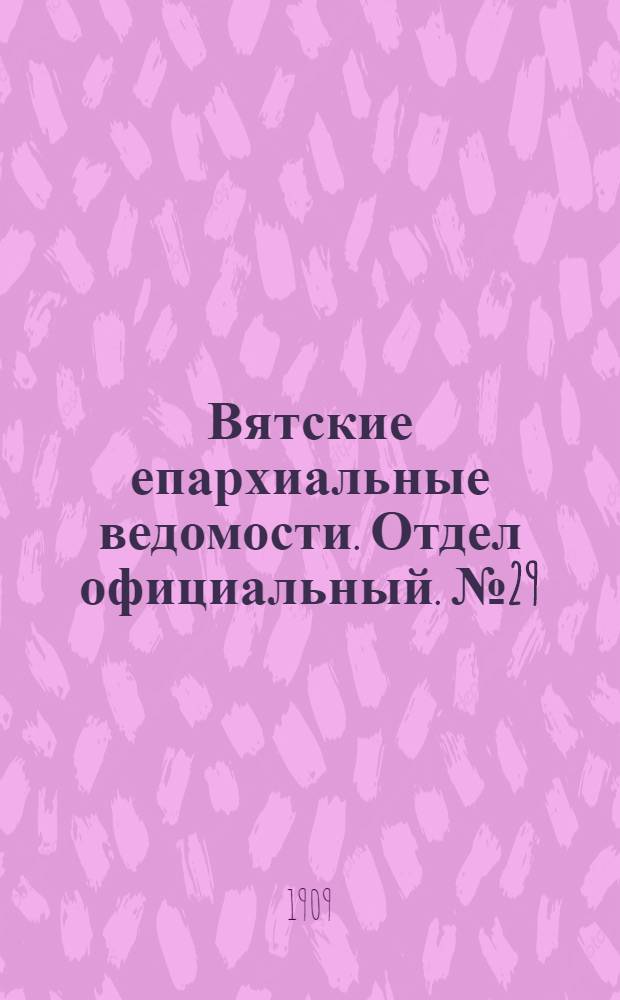 Вятские епархиальные ведомости. Отдел официальный. № 29 (23 июля 1909 г.)