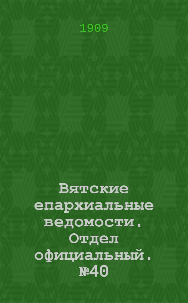 Вятские епархиальные ведомости. Отдел официальный. № 40 (8 октября 1909 г.)