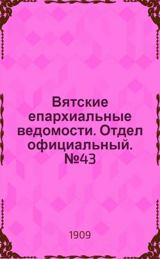 Вятские епархиальные ведомости. Отдел официальный. № 43 (29 октября 1909 г.)