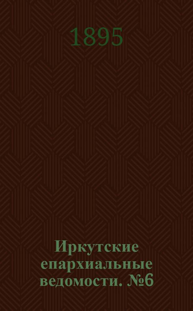 Иркутские епархиальные ведомости. № 6 (15 марта 1895 г.)