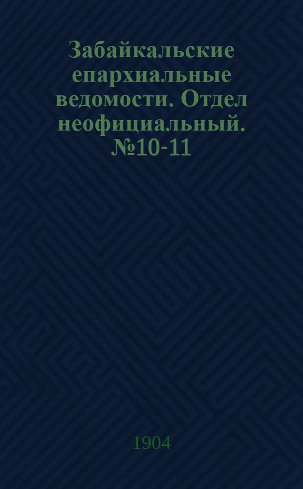 Забайкальские епархиальные ведомости. Отдел неофициальный. № 10-11 (15 мая - 1 июня 1904 г.)